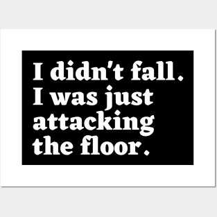 I didn't fall. I was just attacking the floor. Posters and Art